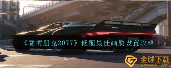 《赛博朋克2077》低配最佳画质设置攻略