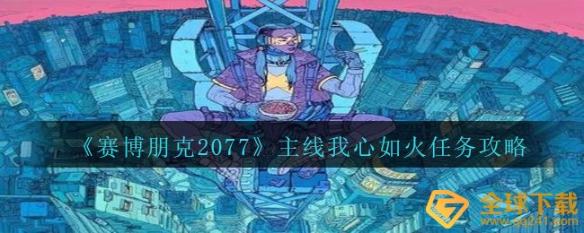 《赛博朋克2077》主线我心如火任务攻略
