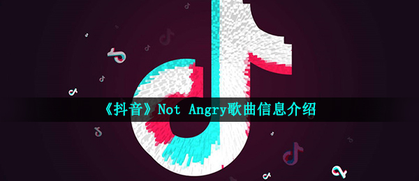 《抖音》Not Angry歌曲信息介绍