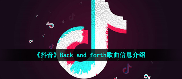 《抖音》Back and forth歌曲信息介绍