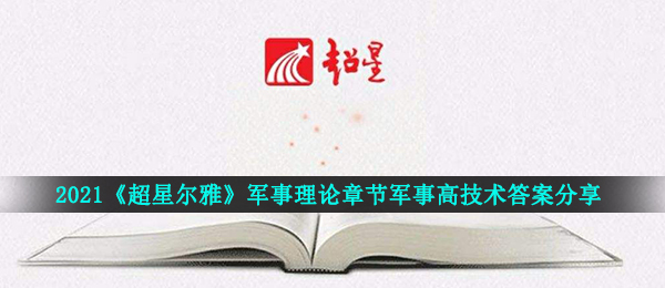 2021《超星尔雅》军事理论章节军事高技术答案分享