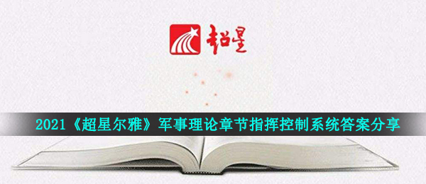 2021《超星尔雅》军事理论章节指挥控制系统答案分享
