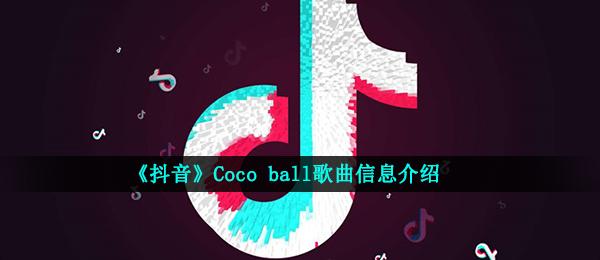 《抖音》Coco ball歌曲信息介绍