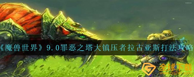 《魔兽世界》9.0罪恶之塔大镇压者拉古亚斯打法攻略