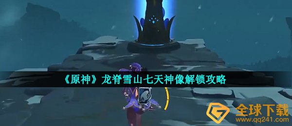《原神》龙脊雪山七天神像解锁攻略