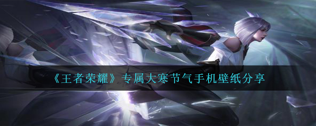 《王者荣耀》专属大寒节气手机壁纸分享