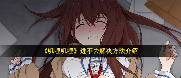 《叽哩叽哩》进不去解决方法介绍