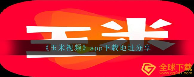 《玉米视频》app下载地址分享