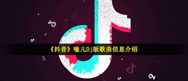 《抖音》嗑儿Dj版歌曲信息介绍