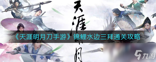 《天涯明月刀手游》锦鲤水边三拜怎么通关 锦鲤水边三拜通关指南