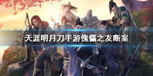 天涯明月刀手游傀儡之友断案答案 天刀手游傀儡之友断案攻略