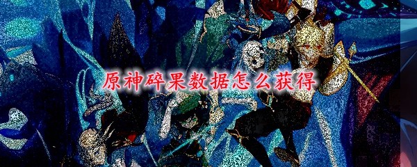 原神碎果数据怎么获得