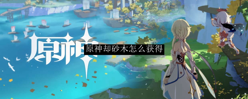 原神却砂木怎么获得