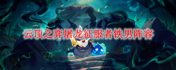 云顶之弈屠龙征服者铁男阵容