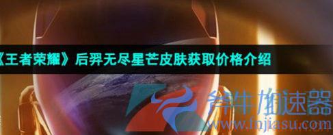 《王者荣耀》后羿无尽星芒皮肤多少钱？王者荣耀后羿无尽星芒皮肤上线时间(王者荣耀后羿怎么发育最快)