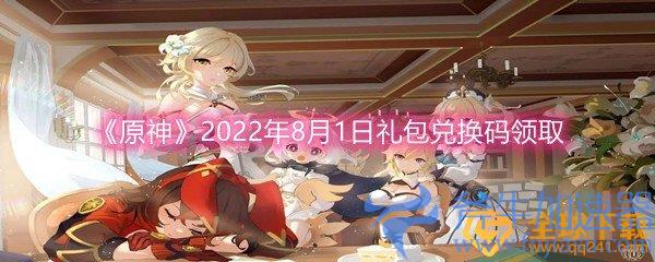 《原神》2022年8月1日礼包兑换码领取(原神2022年2月up池)