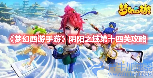 《梦幻西游手游》阴阳之域第十四关攻略