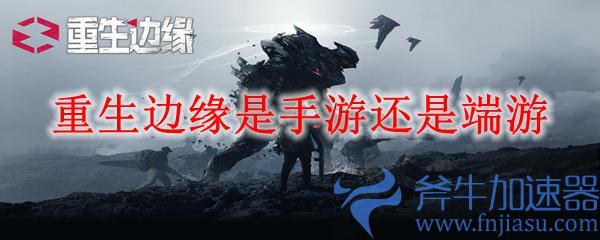 重生边缘是手游还是端游(重生边缘手游下载)