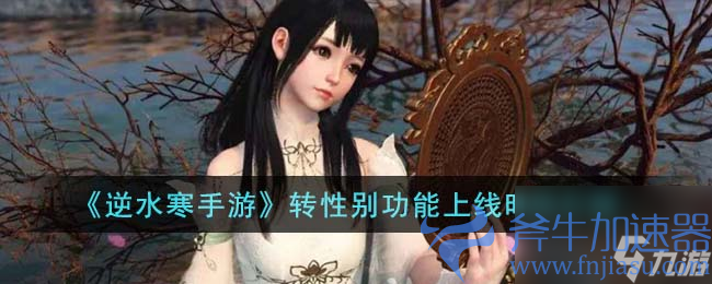 逆水寒手游转性别功能什么时候上线-转性别功能上线时间介绍